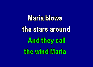 Maria blows
the stars around

And they call
the wind Maria
