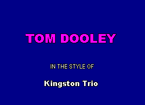 IN THE STYLE 0F

Kingston Trio