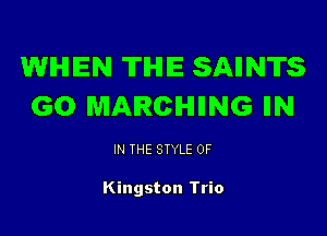 WHEN THE SAIIN'ITS
GO MARCHING IIN

IN THE STYLE 0F

Kingston Trio