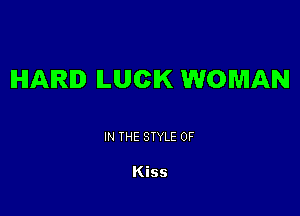 IHIAIRID ILUCIK WOMAN

IN THE STYLE 0F

Kiss