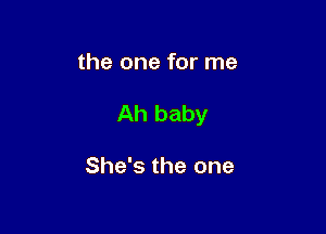 the one for me

Ah baby

She's the one