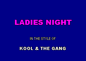 IN THE STYLE 0F

KOOL 8 THE GANG