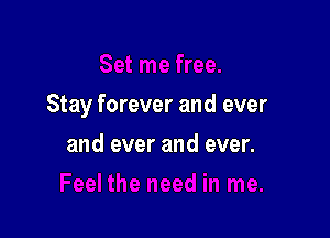 Stay forever and ever

and ever and ever.