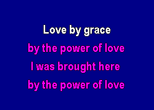 Love by grace