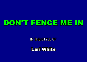 DON'T FENCE ME IIN

IN THE STYLE 0F

Lari White