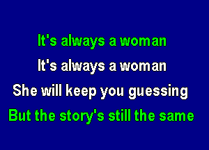 It's always a mom an

It's always a mom an
She will keep you guessing
But the story's still the same