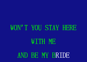 WOW T YOU STAY HERE
WITH ME
AND BE MY BRIDE