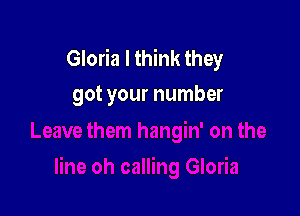 Gloria I think they
got your number