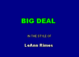 BIIG IDEAL

IN THE STYLE 0F

LeAnn Rimes