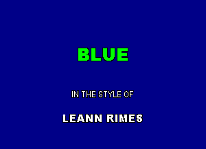 BLUE

IN THE STYLE 0F

LEANN RIMES