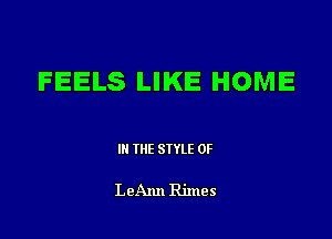 FEELS LIKE HOME

III THE SIYLE 0F

LeAnn Rimes