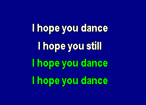 I hope you dance

I hope you still

I hope you dance
I hope you dance