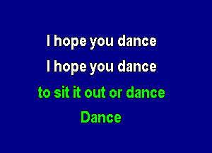 I hope you dance

I hope you dance

to sit it out or dance
Dance