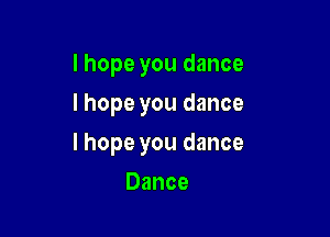 I hope you dance
I hope you dance

I hope you dance

Dance