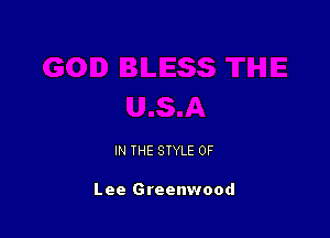 IN THE STYLE 0F

Lee Greenwood