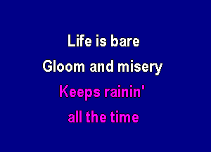 Life is bare

Gloom and misery