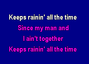 Keeps rainin' all the time