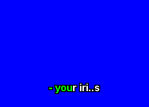 - your iri..s