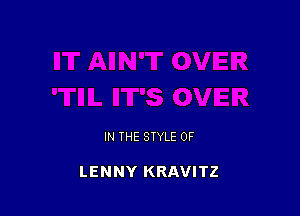 IN THE STYLE 0F

LENNY KRAVITZ