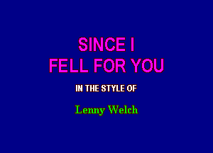 IN THE STYLE 0F

Lenny VVelch