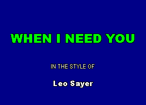 WHEN ll NIEIEID YOU

IN THE STYLE 0F

Leo Sayer