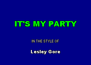 II'IT'S MY PARTY

IN THE STYLE 0F

Lesley Gore