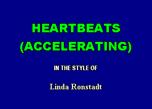 HEARTBEATS
(ACCELERATING)

IN THE STYLE 0F

Linda Ronstadt
