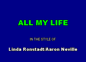 AILIL MY ILIIIFIE

IN THE STYLE 0F

Linda RonstadtIAaron Neville