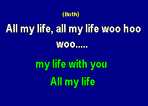 (Both)

All my life, all my life woo hoo
woo .....

my life with you

All my life