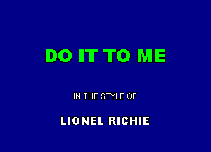 DO IT TO ME

IN THE STYLE 0F

LIONEL RICHIE
