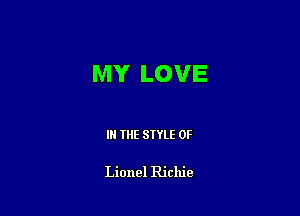 MY LOVE

IN THE STYLE 0F

Lionel Richie