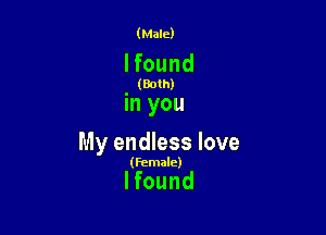 (Male)

lfound

(Both)

in you

My endless love

(Female)

lfound