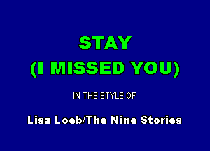 STAY
(ll MHSSEI YOU)

IN THE STYLE 0F

Lisa LoeblThe Nine Stories