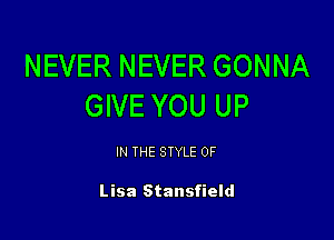 NEVER NEVER GONNA
GIVE YOU UP

IN THE STYLE 0F

Lisa Stansfield