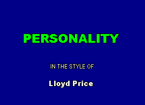 PERSONALIIW

IN THE STYLE 0F

Lloyd Price