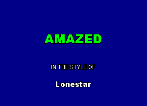 AMAZED

IN THE STYLE 0F

Lonestar