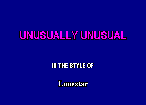 III THE SIYLE 0F

Lonestar