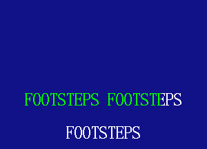 F OOTSTEPS FOOTSTEPS
FOOTSTEPS