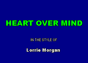 IHIIEAIRT OVIEIR WIIINID

IN THE STYLE 0F

Lorrie Morgan