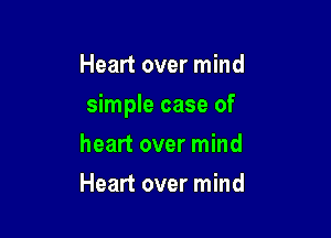 Heart over mind

simple case of

heart over mind
Heart over mind
