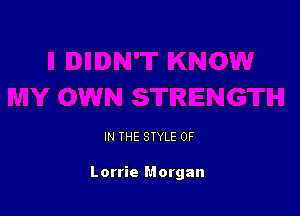 IN THE STYLE 0F

Lorrie Morgan
