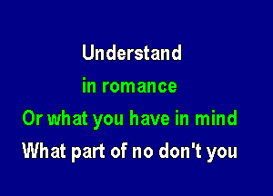 Understand
in romance
Or what you have in mind

What part of no don't you