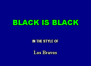 BLACK IS BLACK

III THE SIYLE 0F

Los Bravos