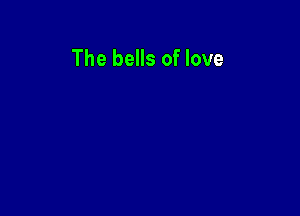 The bells of love