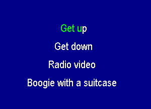 Get up

Get down
Radio video

Boogie with a suitcase