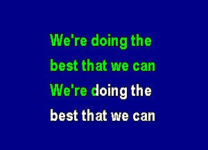 We're doing the
best that we can

We're doing the
best that we can