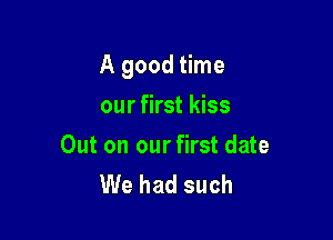 A good time

our first kiss
Out on ourfirst date
We had such
