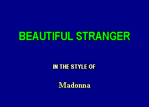 BEAUTIFUL STRANGER

III THE SIYLE 0F

NIadonna