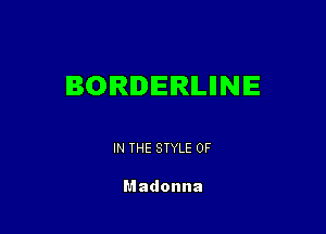 BORIEIRILIINE

IN THE STYLE 0F

Madonna