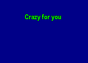 Crazy for you